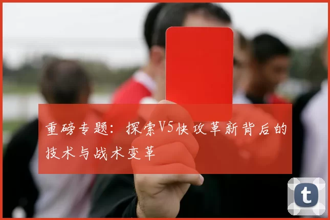重磅专题：探索V5快攻革新背后的技术与战术变革